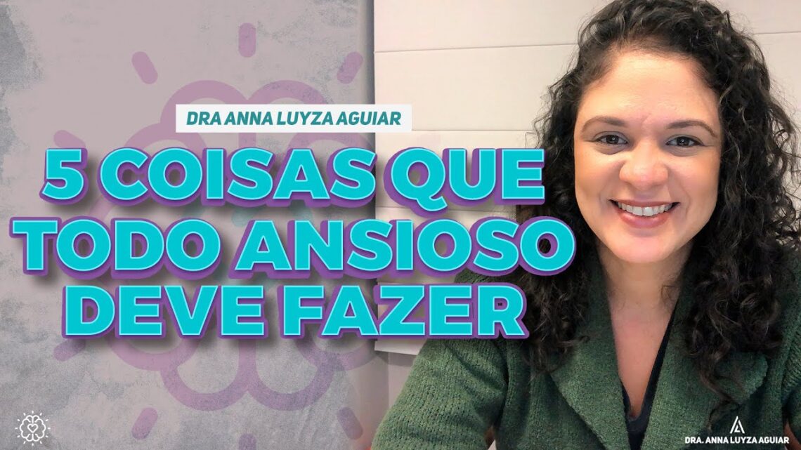 5-coisas-que-todo-ansioso-deve-fazer-Dra.-Anna-Luyza-Aguiar