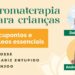 Aromaterapia-para-Criancas-Oleos-essenciais-para-nariz-entupido-tosse-e-enjoo