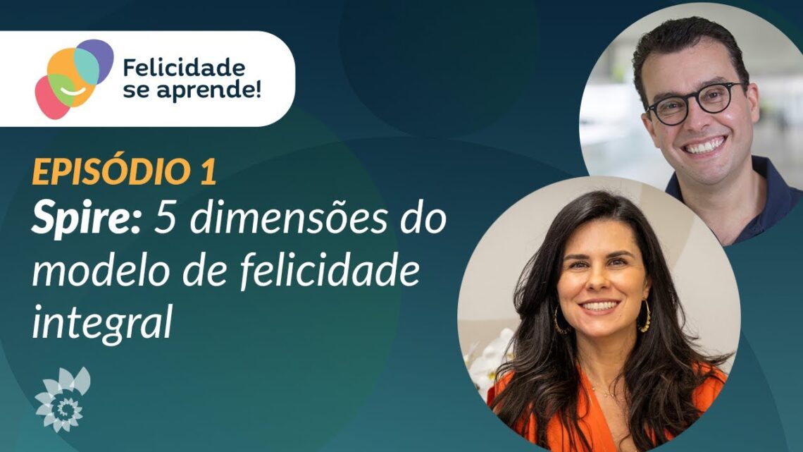 FELICIDADE-SE-APRENDE-EP.-1-SPIRE-5-DIMENSOES-DO-MODELO-DE-FELICIDADE-INTEGRAL