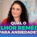 QUAL-O-MELHOR-REMEDIO-PARA-ANSIEDADE-Dra.-Anna-Luyza-Aguiar