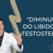 quotE-possivel-ter-a-diminuicao-do-libido-e-da-testosterona-ao-mesmo-tempoquot-Dr-Eduardo-Leze